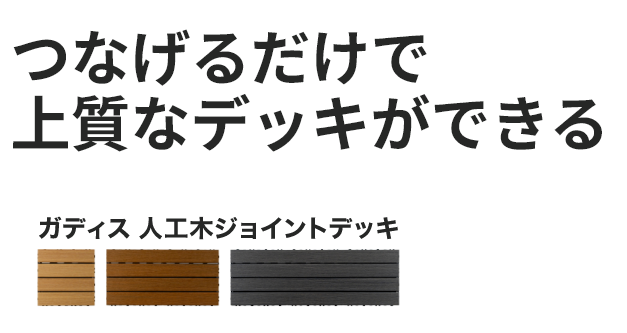 つなげるだけで上質なデッキができる ガディス 人工木ジョイントデッキ
